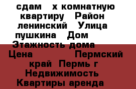 сдам 2-х комнатную квартиру › Район ­ ленинский › Улица ­ пушкина › Дом ­ 113 › Этажность дома ­ 10 › Цена ­ 15 000 - Пермский край, Пермь г. Недвижимость » Квартиры аренда   